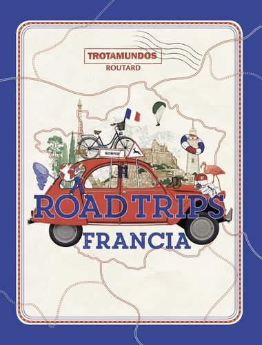 Road Trips Francia, de Gloaguen, Philippe. Editorial Trotamundos, tapa dura en español