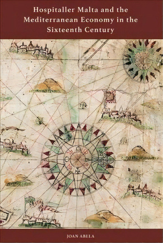 Hospitaller Malta And The Mediterranean Economy In The Sixteenth Century, De Joan Abela. Editorial Boydell Brewer Ltd, Tapa Dura En Inglés