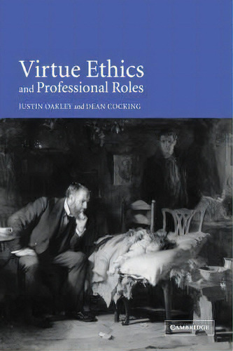 Virtue Ethics And Professional Roles, De Justin Oakley. Editorial Cambridge University Press, Tapa Blanda En Inglés