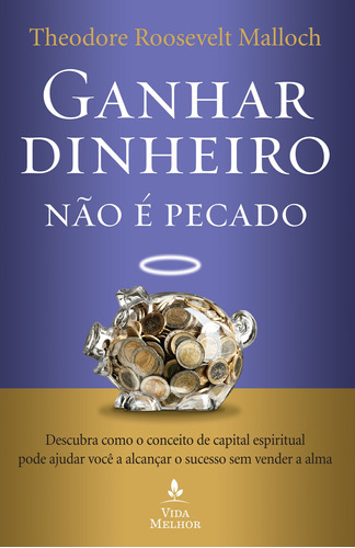 Ganhar dinheiro não é pecado: Descubra como o conceito de capital espiritual pode ajudar você a alcançar o sucesso sem vender a alma, de Malloch, Theodore Roosevelt. Vida Melhor Editora S.A, capa mole em português, 2016