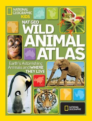 Wild Animal Atlas : Earth's Astonishing Animals And Where...