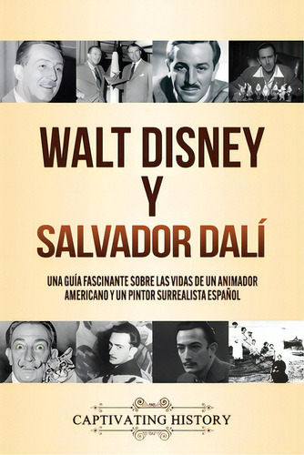 Walt Disney Y Salvador Dalãâ: Una Guãâa Fascinante Sobre Las Vidas De Un Animador Americano Y..., De History, Captivating. Editorial Captivating History, Tapa Blanda En Español