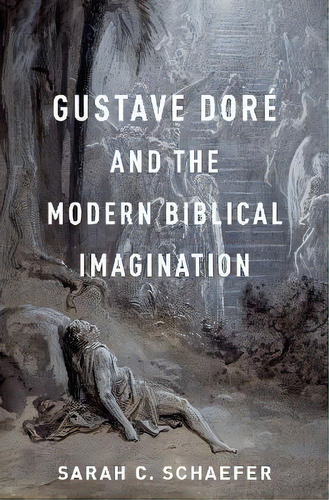 Gustave Dore And The Modern Biblical Imagination, De Sarah C. Schaefer. Editorial Oxford University Press Inc, Tapa Dura En Inglés