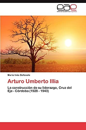Libro: Arturo Umberto Illia: La Construcción De Su Liderazgo