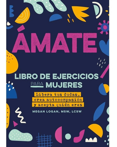 Ámate. Libera Tus Dudas, Crea Autocompasión Y Acepta