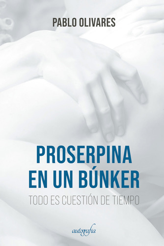 Proserpina En Un Búnker, De Olivares , Pablo.., Vol. 1.0. Editorial Autografía, Tapa Blanda, Edición 1.0 En Español, 2016