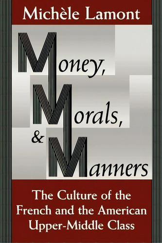 Money, Morals And Manners : Culture Of The French And The American Upper-middle Class, De Michele Lamont. Editorial The University Of Chicago Press, Tapa Blanda En Inglés, 1994