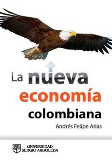 La Nueva Economía Colombiana / Andrés Felipe Arias