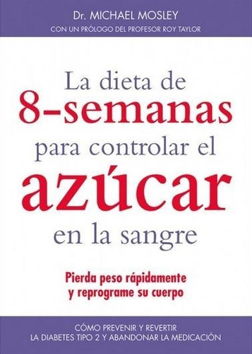 LA DIETA DE 8-SEMANAS PARA CONTROLAR EL AZÃÂCAR EN LA SANGRE, de Mosley, Michael. Editorial Ediciones Medici, S.L., tapa blanda en español