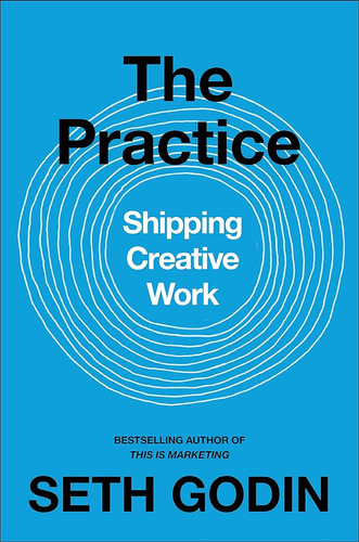 The Practice: Shipping Creative Work / Seth Godin