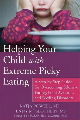 Helping Your Child With Extreme Picky Eating : A Step-by-step Guide For Overcoming Selective Eati..., De Katja Rowell Md. Editorial New Harbinger Publications, Tapa Blanda En Inglés, 2015
