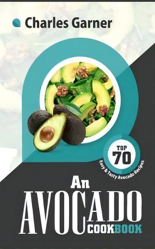 An Avocado Cookbook : Top 70 Easy & Tasty Avocado Recipes (superfood Recipes), De Charles Garner. Editorial Createspace Independent Publishing Platform, Tapa Blanda En Inglés