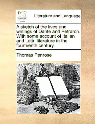 A Sketch Of The Lives And Writings Of Dante And Petrarch. With Some Account Of Italian And Latin ..., De Penrose, Thomas. Editorial Gale Ecco Print Ed, Tapa Blanda En Inglés