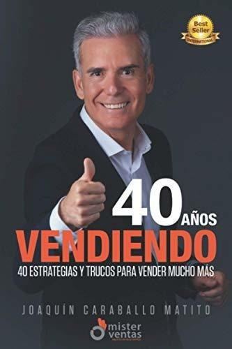 40 Años Vendiendo 40 Estrategias Y Trucos Para..., de Caraballo Matito, Joaqu. Editorial Independently Published en español