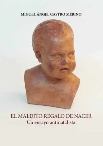 El Maldito Regalo De Nacer: Un Ensayo Antinatalista (spanish