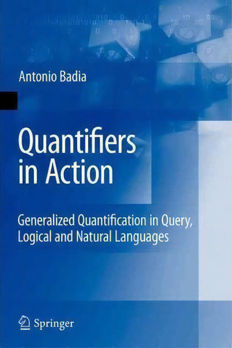 Quantifiers In Action: Generalized Quantification In Query, Logical And Natural Languages, De Antonio Badia., Vol. 1. Editorial Springer Verlag New York Inc, Tapa Blanda En Inglés