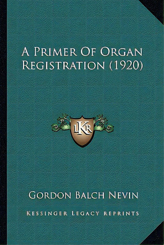 A Primer Of Organ Registration (1920), De Nevin, Gordon Balch. Editorial Kessinger Pub Llc, Tapa Blanda En Inglés