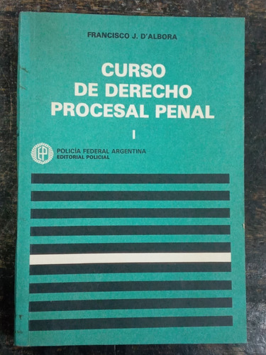 Curso De Derecho Procesal Penal 1 * Francisco J. D`albora *