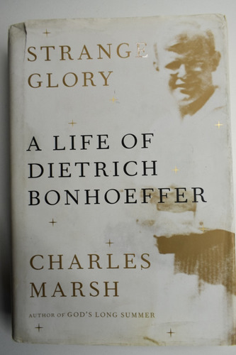 Strange Glory: A Life Of Dietrich Bonhoeffer Charles Marc155