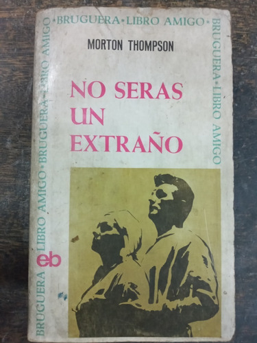 No Seras Un Extraño * Morton Thompson * Bruguera *