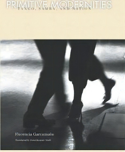 Primitive Modernities : Tango, Samba, And Nation, De Florencia Garramuno. Editorial Stanford University Press, Tapa Blanda En Inglés