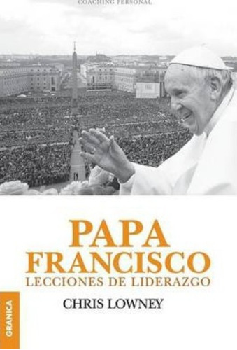 Papa Francisco : Lecciones De Liderazgo