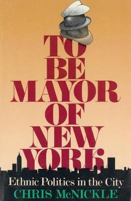 Libro To Be Mayor Of New York : Ethnic Politics In The Ci...