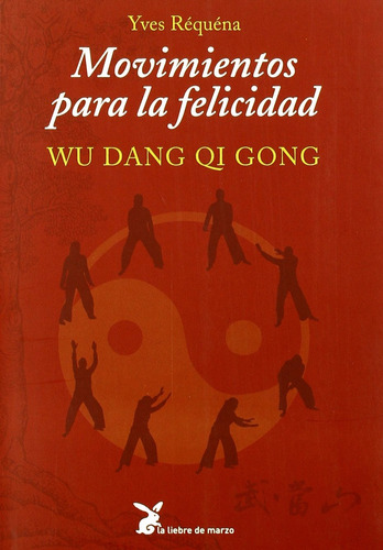 Movimientos para la felicidad: Wu Dang Qi Gong, de Réquéna, Yves. Editorial La Liebre de Marzo, tapa blanda en español, 2011