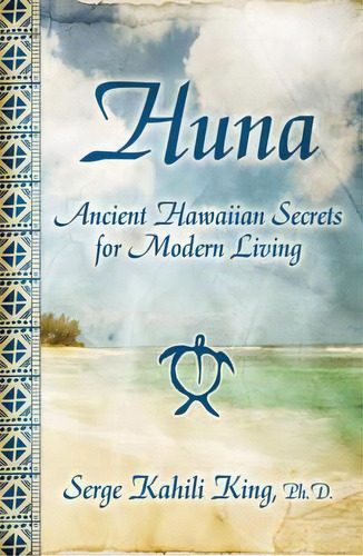 Huna : Ancient Hawaiian Secrets For Modern Living, De Serge Kahili King. Editorial Beyond Words Publishing, Tapa Blanda En Inglés