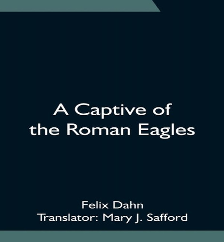 A Captive Of The Roman Eagles, De Felix Dahn. Editorial Alpha Edition, Tapa Blanda En Inglés