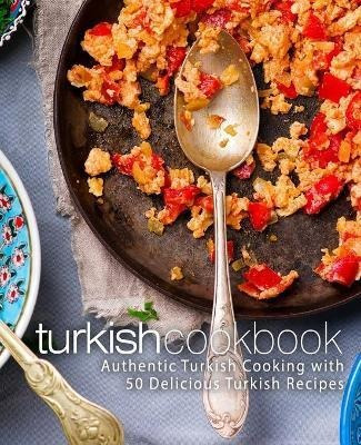 Turkish Cookbook : Authentic Turkish Cooking With 50 Delicio