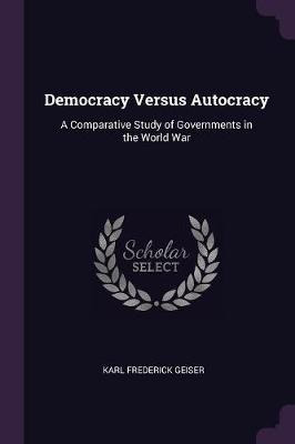 Libro Democracy Versus Autocracy - Karl Frederick Geiser