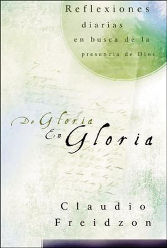 De Gloria en Gloria: Te Invito a Vivir Diariamente, de Claudio Freidzon. Editorial Grupo Nelson en español