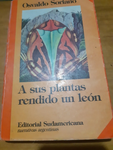 A Sus Plantas Rendidas Un León. Osvaldo Soriano.