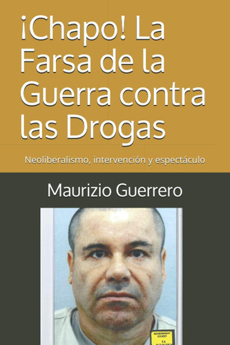 Libro: ¡chapo! La Farsa De La Guerra Contra Las Drogas: Neol