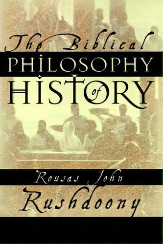 The Biblical Philosophy Of History, De Rousas John Rushdoony. Editorial Ross House Books, Tapa Blanda En Inglés