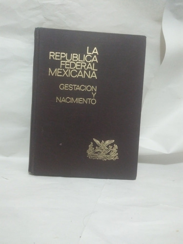 La República Federal Mexicana Gestación Y Nacimiento Volumen