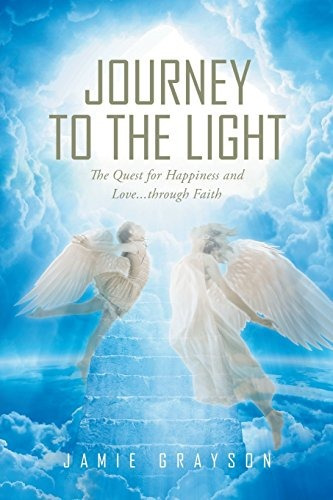 Journey To The Light The Quest For Happiness And Love   Thro