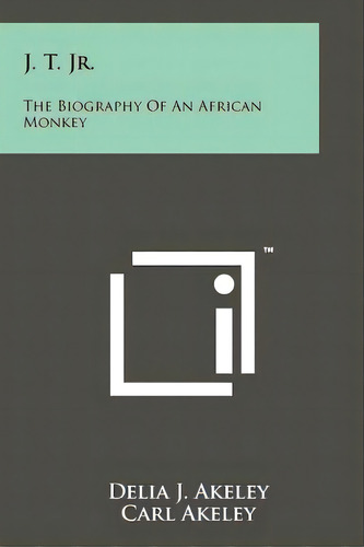 J. T. Jr.: The Biography Of An African Monkey, De Akeley, Delia J.. Editorial Literary Licensing Llc, Tapa Blanda En Inglés