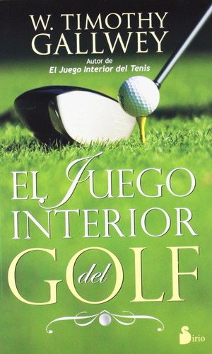 El juego interior del golf, de Gallwey, W. Timothy. Editorial Sirio, tapa blanda en español, 2012