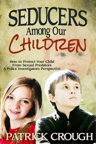 Seducers Among Our Children, De Retired Investigator Sergeant Patrick Crough. Editorial Lighthouse Trails Publishing, Tapa Blanda En Inglés
