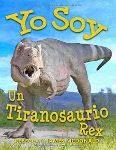 Yo Soy Un Tiranosaurio Rex Un Libro Sobre..., De Mcdonald, Rebe. Editorial House Of Lore En Español