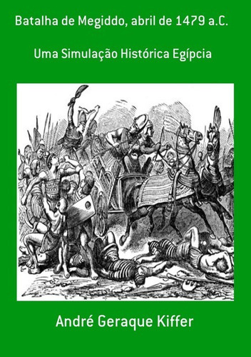 Batalha De Megiddo, Abril De 1479 A.c.: Uma Simulação Histórica Egípcia, De André Geraque Kiffer. Série Não Aplicável, Vol. 1. Editora Clube De Autores, Capa Mole, Edição 1 Em Português, 2010