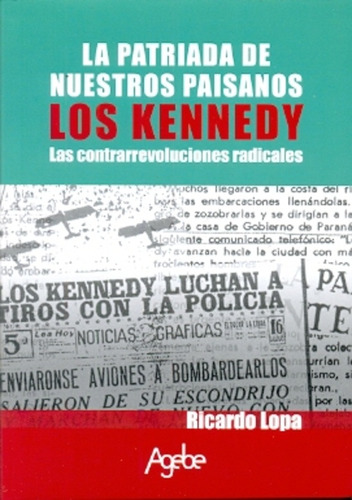 Nuestros Paisanos Los Kennedy: Y Las Contrarrevoluciones Radicales, De Lopa, Ricardo. Serie N/a, Vol. Volumen Unico. Editorial Agebe, Tapa Blanda, Edición 1 En Español, 2014