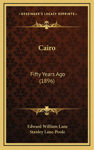 Cairo: Fifty Years Ago (1896), De Lane, Edward William. Editorial Kessinger Pub Llc, Tapa Dura En Inglés