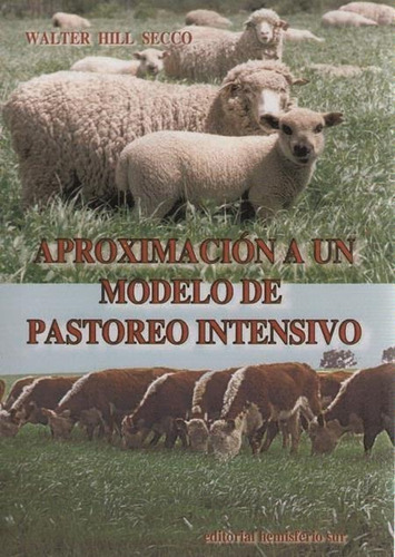 Aproximación a un Modelo de Pastoreo Intensivo, de Ing. Agr. HILL SECCO, Walter. Editorial Hemisferio Sur, tapa blanda, edición 1 en español