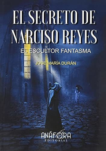 El Secreto De Narciso Reyes El Escultor Fantasma - Duran Ben