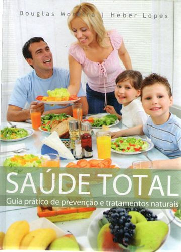 Livro Saúde Total: Guia Prático De Prevenção E Tratamentos Naturais - Moreira, Douglas / Lopes, Heber [2013]