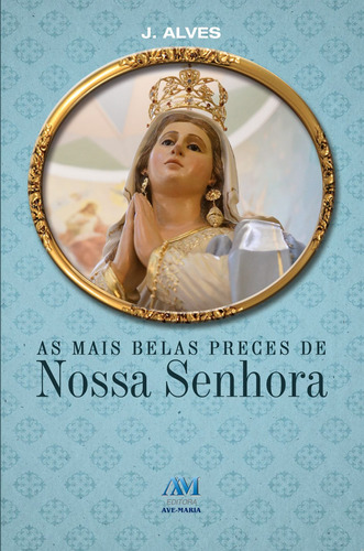 As mais belas preces de Nossa Senhora, de Alves, J.. Editora Ação Social Claretiana, capa mole em português, 2014