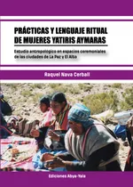 Comprar Livro Fisico -  Prácticas Y Lenguaje Ritual De Mujeres Yatiris Aymaras : Estudio Antropológico En Espacios Ceremoniales De Las Ciudades De La Paz Y El Alto u002F Raquel Nava Cerbal